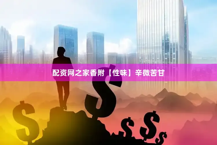 配资网之家香附【性味】辛微苦甘