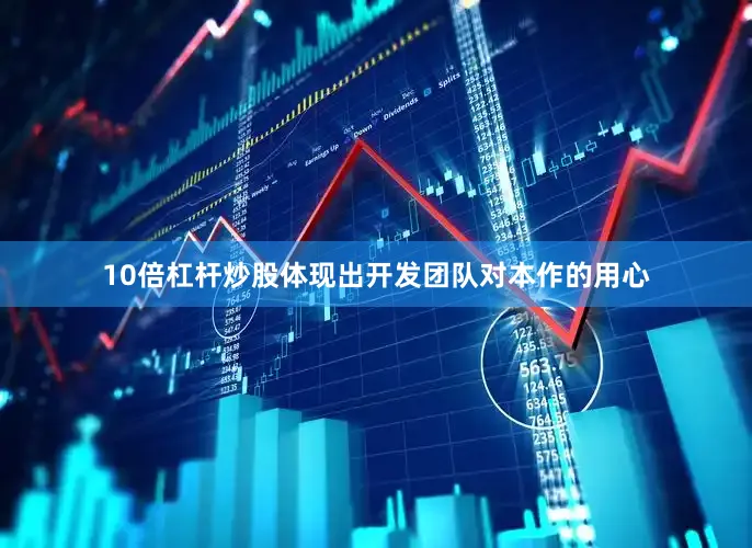 10倍杠杆炒股体现出开发团队对本作的用心