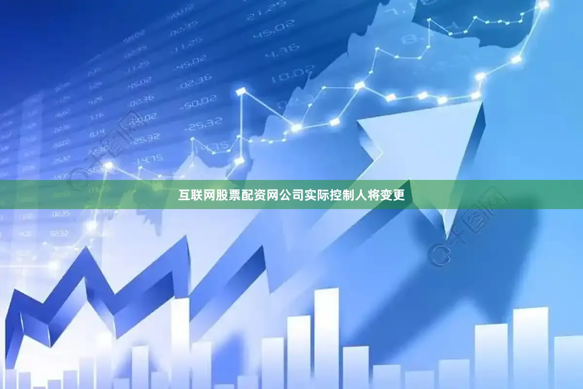 互联网股票配资网公司实际控制人将变更